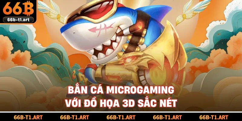 Bắn Cá Microgaming Với Đồ Họa 3D Sắc Nét