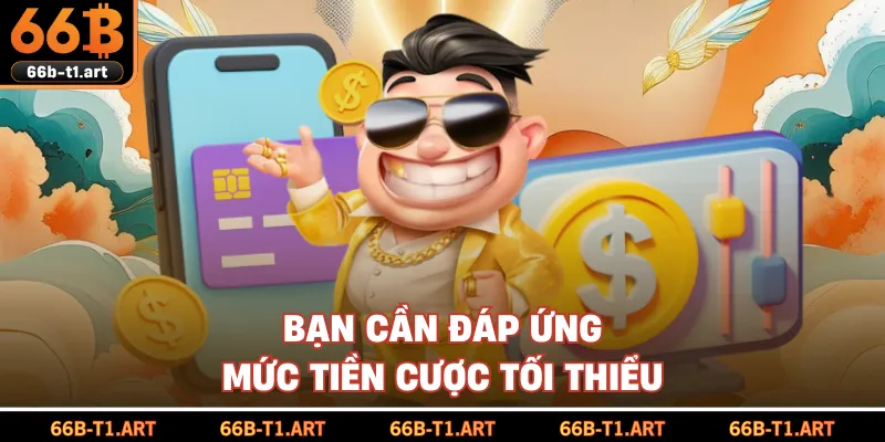 Bạn Cần Đáp Ứng Mức Tiền Cược Tối Thiểu