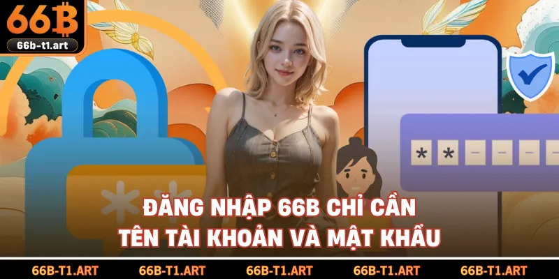 Đăng Nhập 66B Chỉ Cần Tên Tài Khoản Và Mật Khẩu