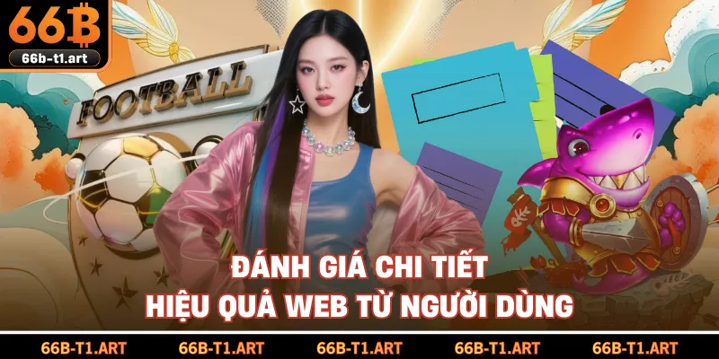 Đánh Giá Chi Tiết Hiệu Quả Web Từ Người Dùng