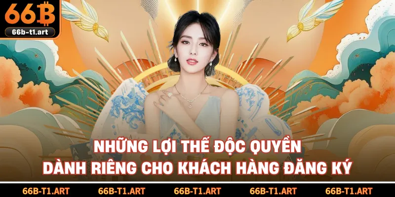 Những Lợi Thế Độc Quyền Dành Riêng Cho Khách Hàng Đăng Ký