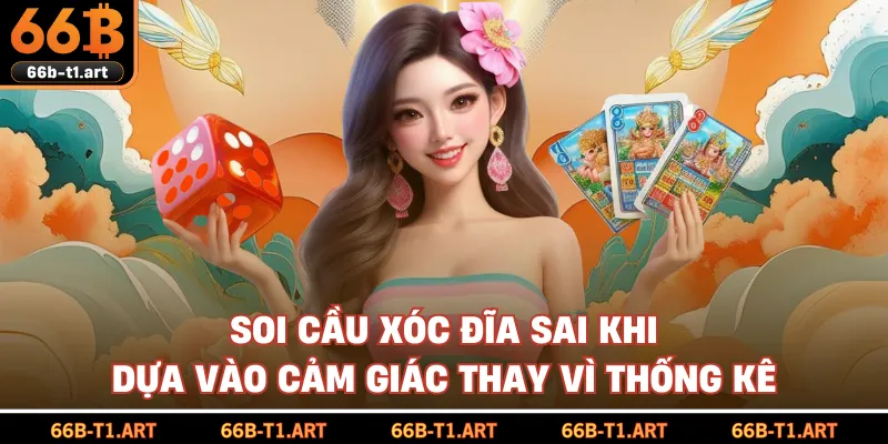 Soi Cầu Xóc Đĩa Sai Khi Dựa Vào Cảm Giác Thay Vì Thống Kê