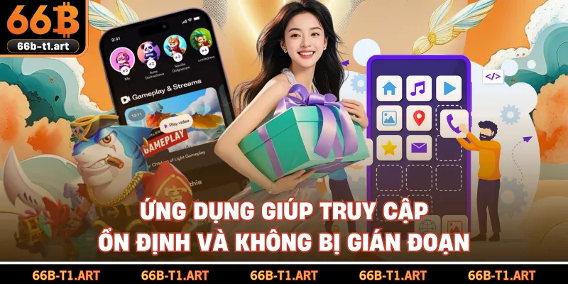 Ứng Dụng Giúp Truy Cập Ổn Định Và Không Bị Gián Đoạn